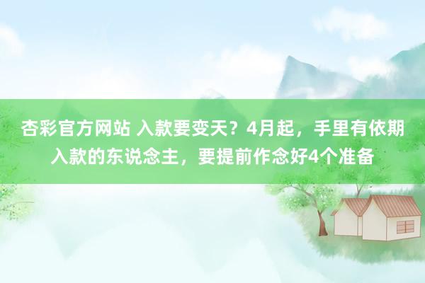 杏彩官方网站 入款要变天？4月起，手里有依期入款的东说念主，要提前作念好4个准备
