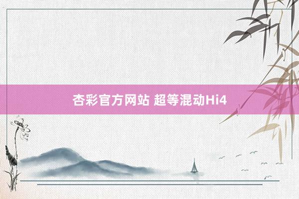 杏彩官方网站 超等混动Hi4