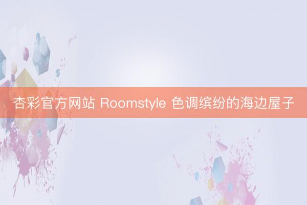 杏彩官方网站 Roomstyle 色调缤纷的海边屋子
